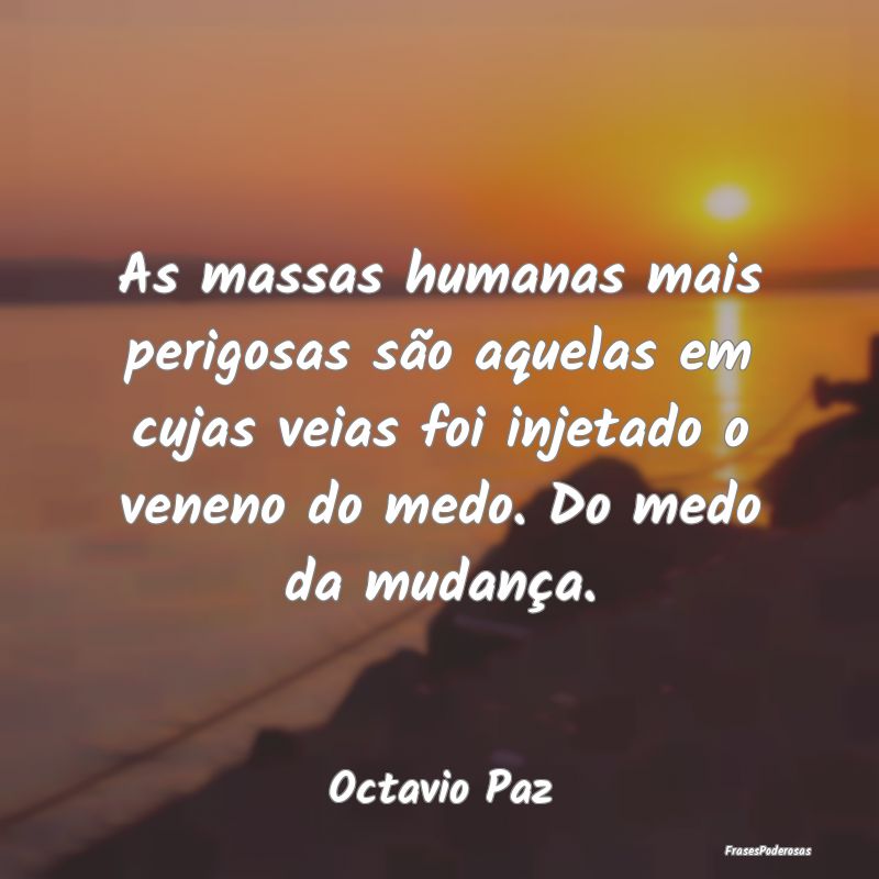 As massas humanas mais perigosas são aquelas em c... As massas humanas mais perigosas são aquelas em c...