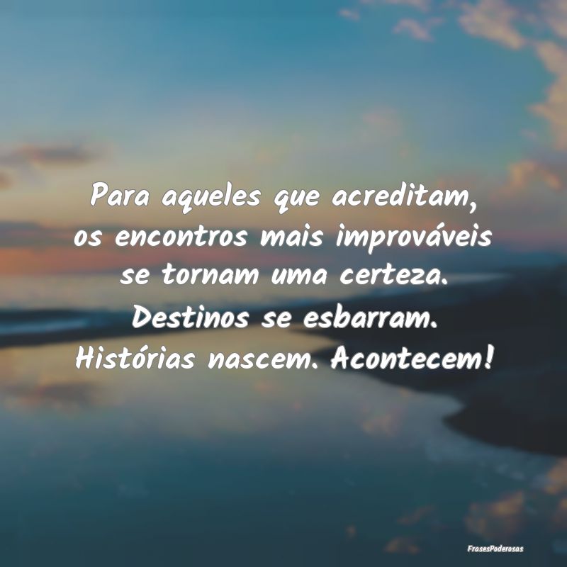 Para aqueles que acreditam, os encontros mais impr... Para aqueles que acreditam, os encontros mais impr...