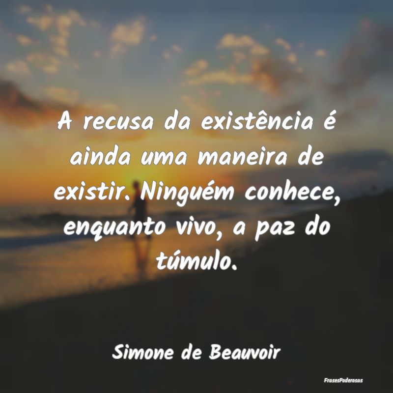 A recusa da existência é ainda uma maneira de ex... A recusa da existência é ainda uma maneira de ex...