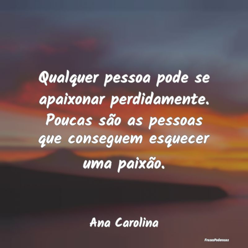 Qualquer pessoa pode se apaixonar perdidamente. Po... Qualquer pessoa pode se apaixonar perdidamente. Po...
