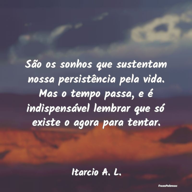 São os sonhos que sustentam nossa persistência p... São os sonhos que sustentam nossa persistência p...