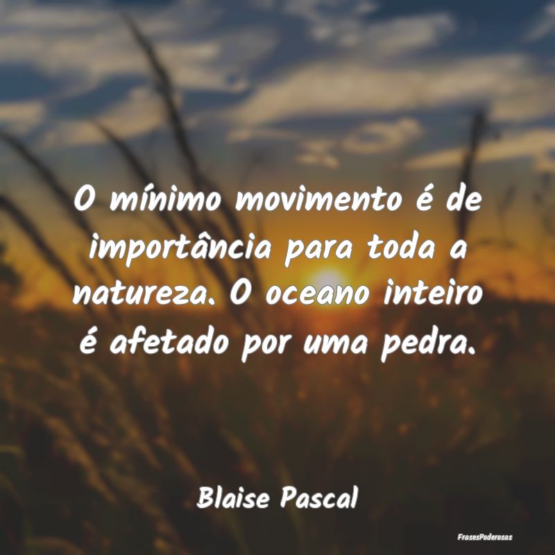 O mínimo movimento é de importância para toda a... O mínimo movimento é de importância para toda a...
