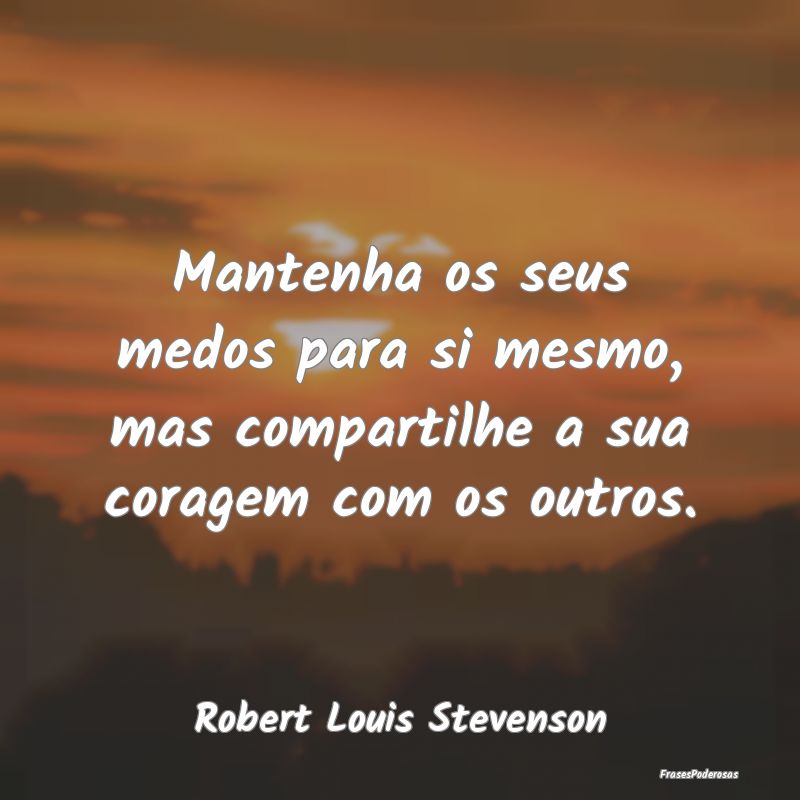 Mantenha os seus medos para si mesmo, mas comparti...