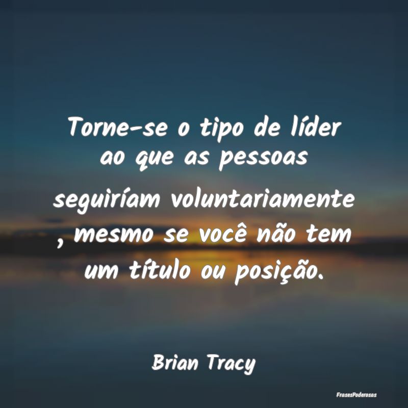Torne-se o tipo de líder ao que as pessoas seguir... Torne-se o tipo de líder ao que as pessoas seguir...