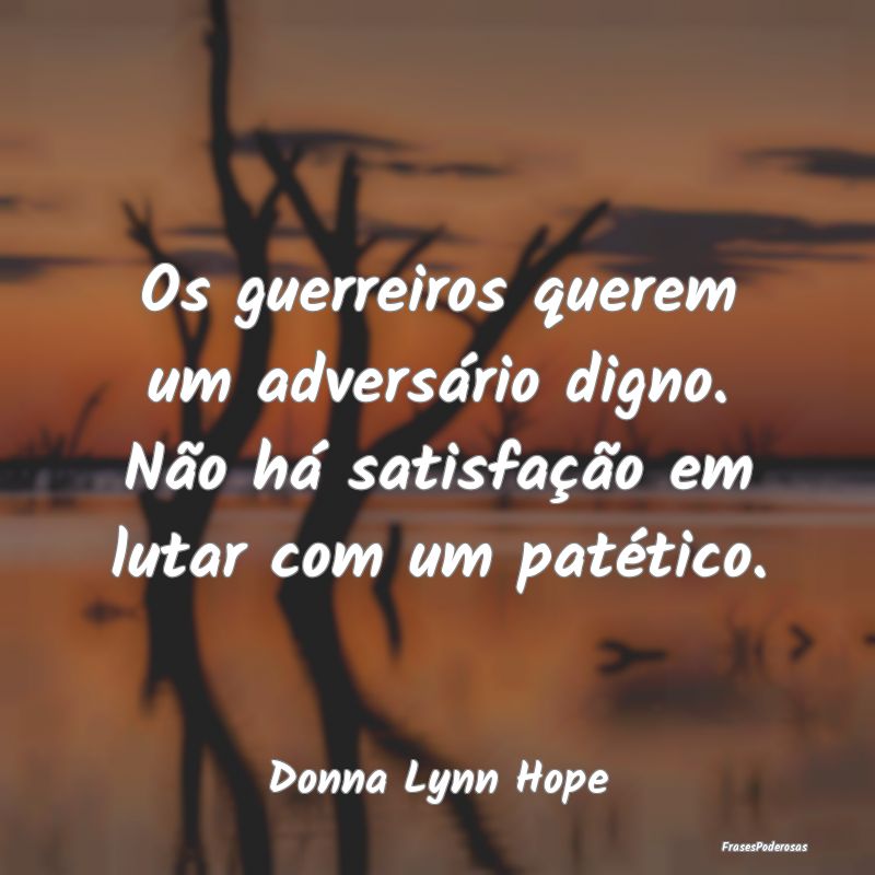 Os guerreiros querem um adversário digno. Não h...