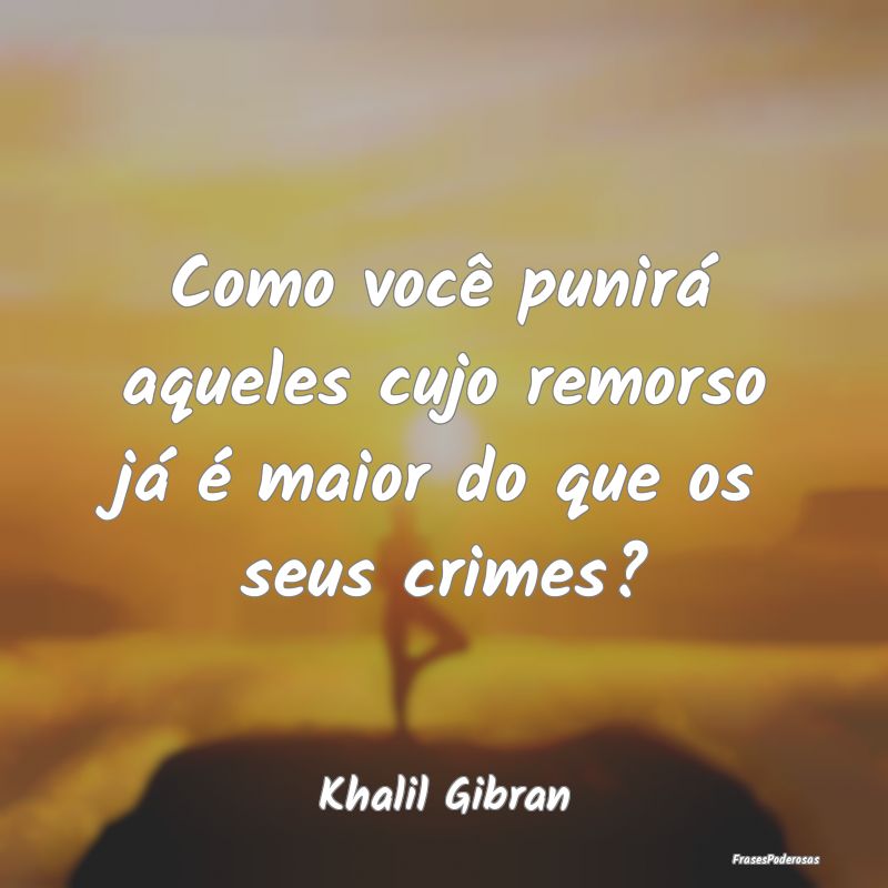Como você punirá aqueles cujo remorso já é mai...