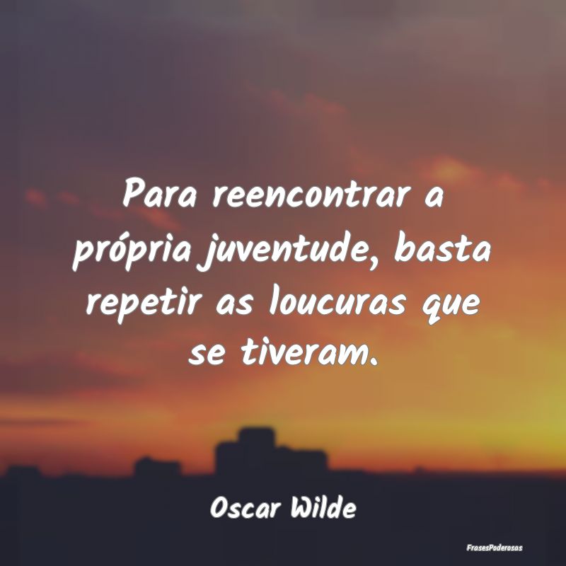 Para reencontrar a própria juventude, basta repet...