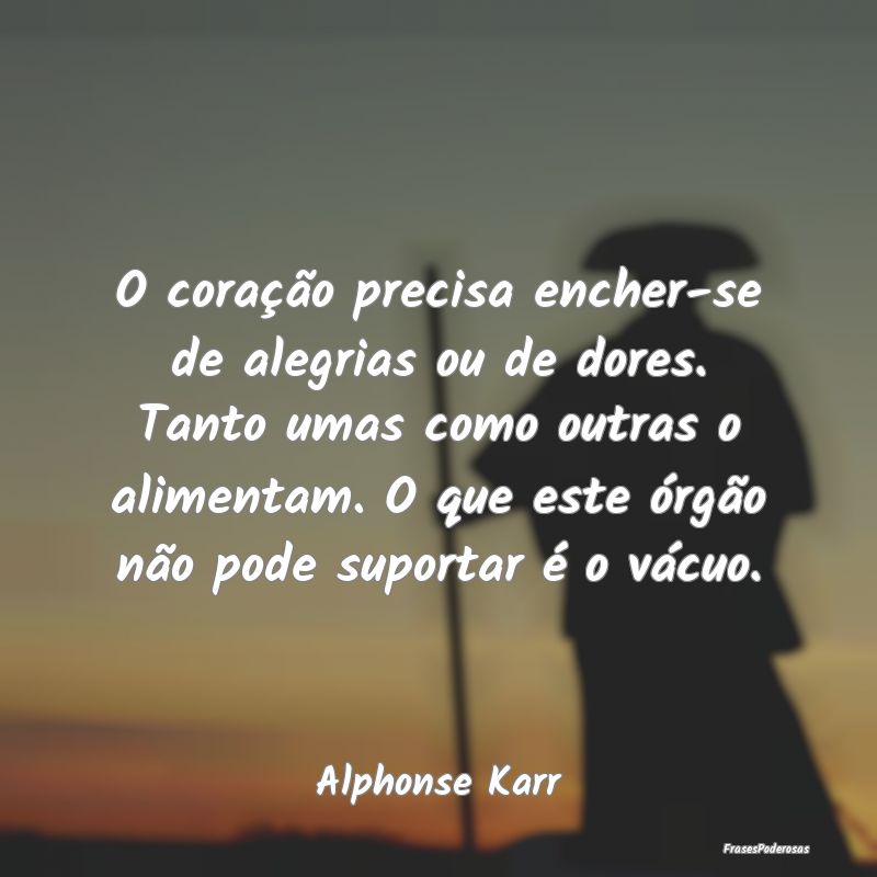 O coração precisa encher-se de alegrias ou de do... O coração precisa encher-se de alegrias ou de do...