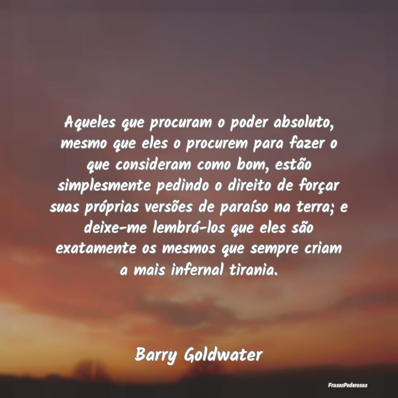 Aqueles que procuram o poder absoluto, mesmo que e... Aqueles que procuram o poder absoluto, mesmo que e...