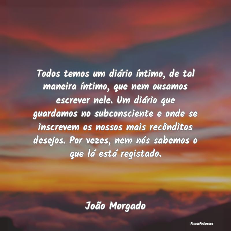 Todos temos um diário íntimo, de tal maneira ín... Todos temos um diário íntimo, de tal maneira ín...