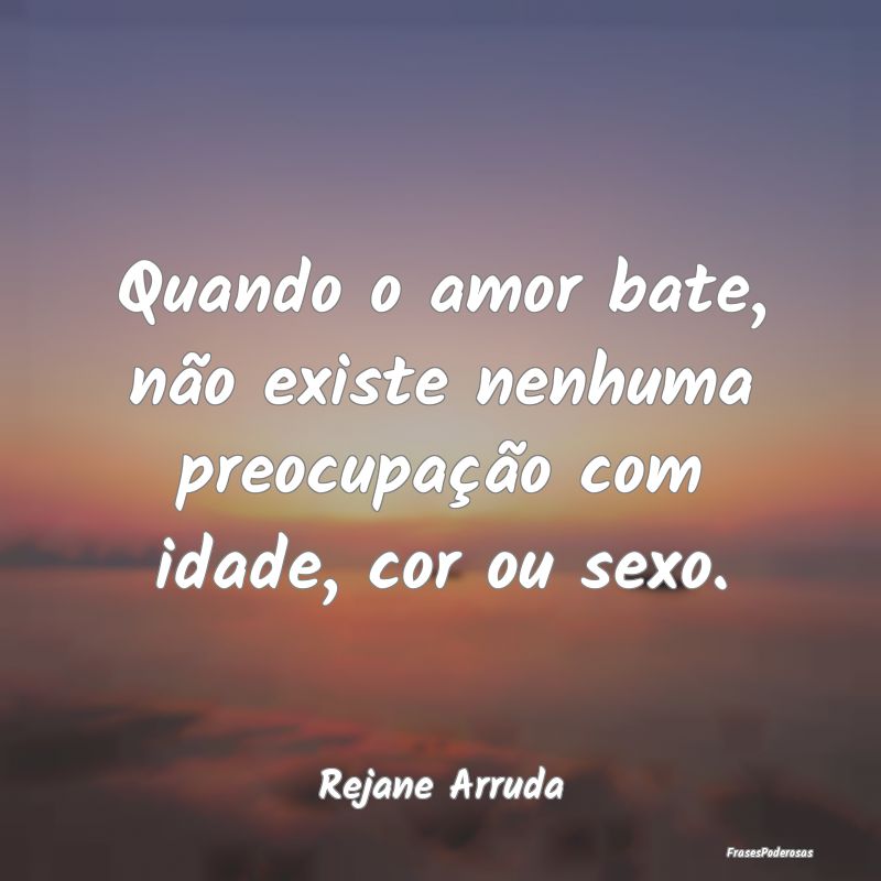 Quando o amor bate, não existe nenhuma preocupaç...