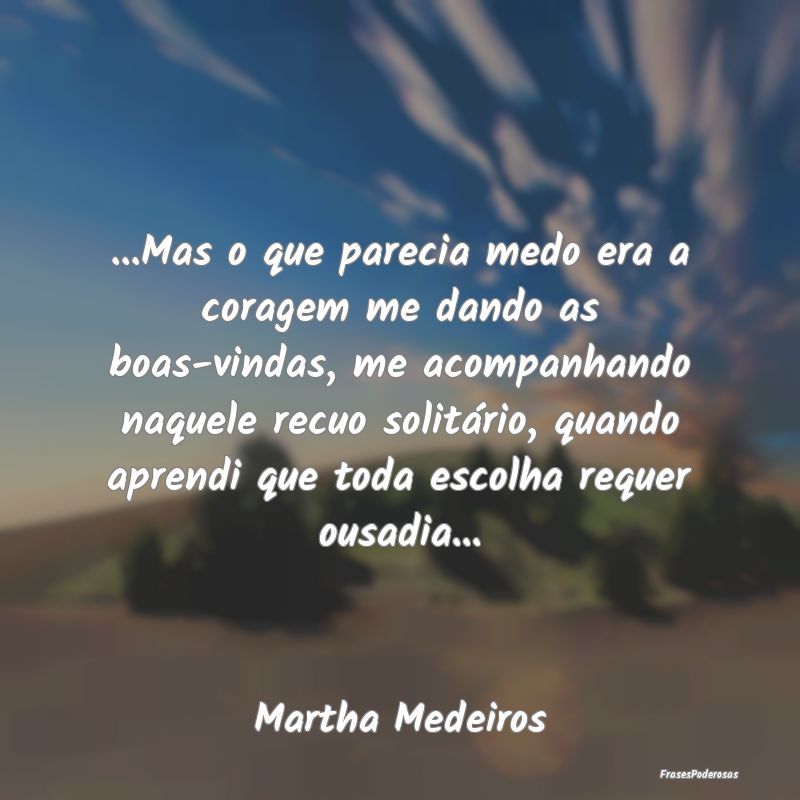 ...Mas o que parecia medo era a coragem me dando a...