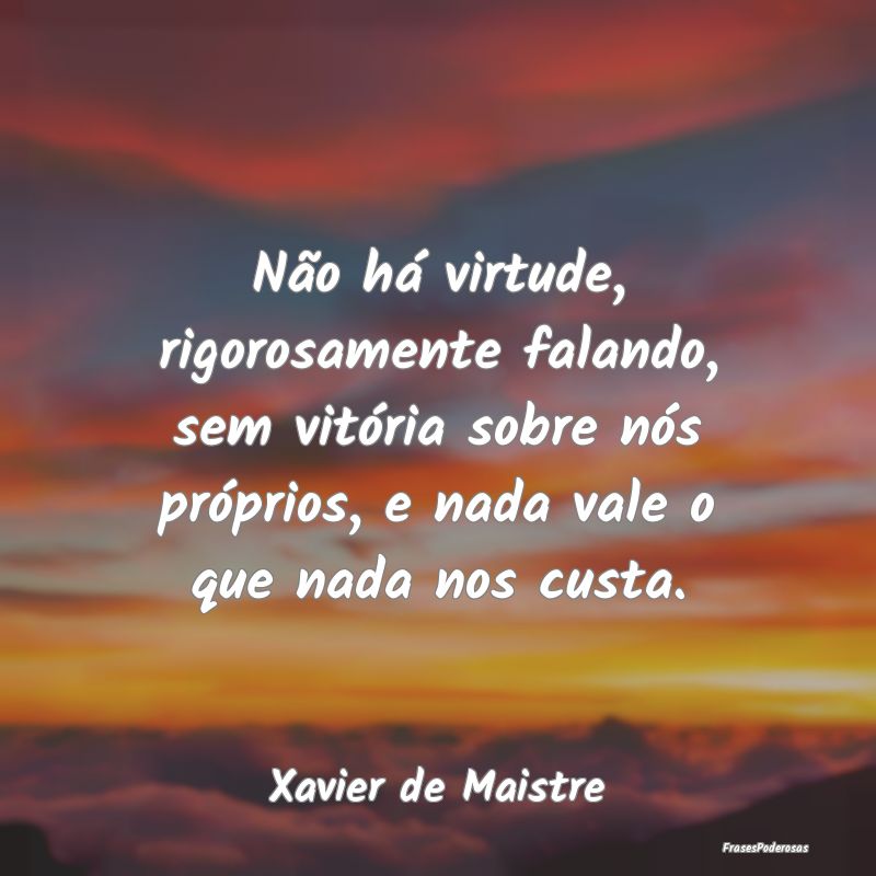 Não há virtude, rigorosamente falando, sem vitó...