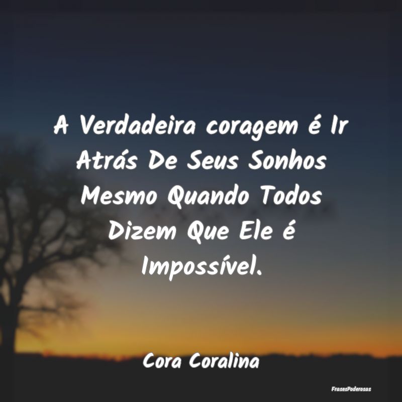 A Verdadeira coragem é Ir Atrás De Seus Sonhos M... A Verdadeira coragem é Ir Atrás De Seus Sonhos M...