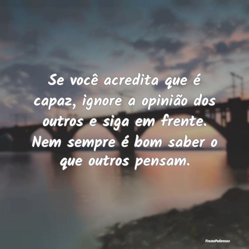Se você acredita que é capaz, ignore a opinião ... Se você acredita que é capaz, ignore a opinião ...