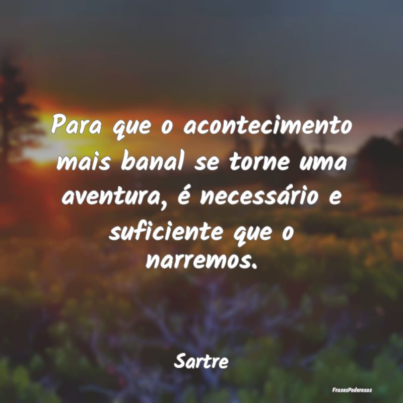 Para que o acontecimento mais banal se torne uma a... Para que o acontecimento mais banal se torne uma a...