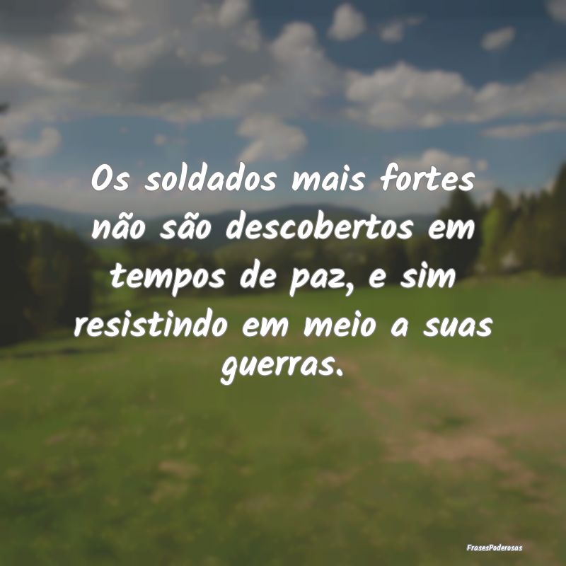 Os soldados mais fortes não são descobertos em t... Os soldados mais fortes não são descobertos em t...
