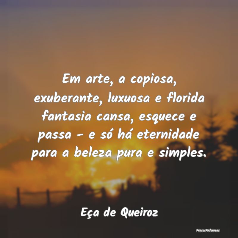 Em arte, a copiosa, exuberante, luxuosa e florida ... Em arte, a copiosa, exuberante, luxuosa e florida ...