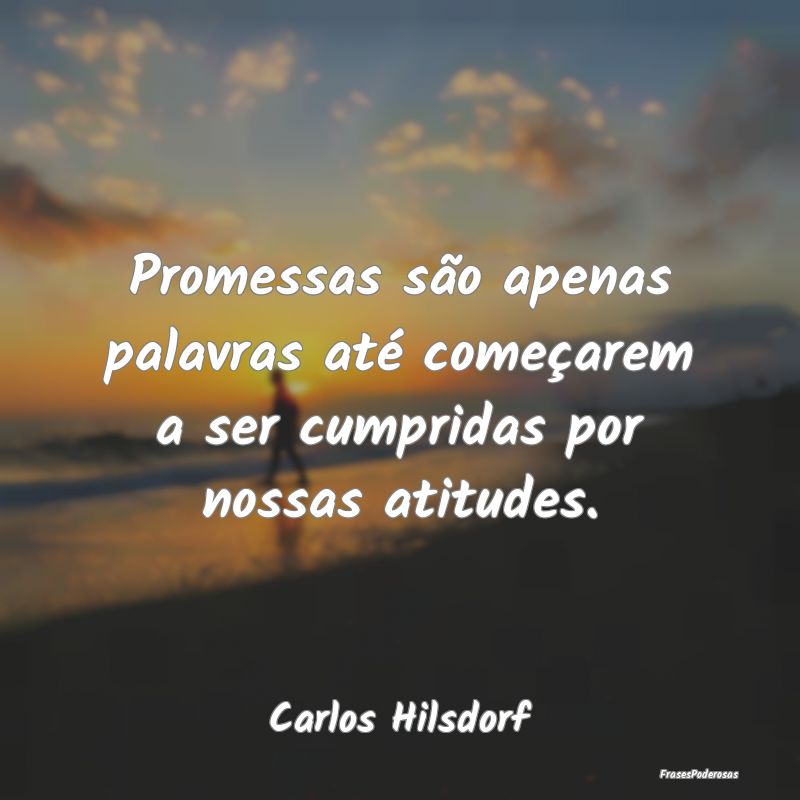Promessas são apenas palavras até começarem a s...
