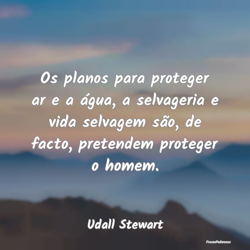 Os planos para proteger ar e a água, a selvageria... Os planos para proteger ar e a água, a selvageria...