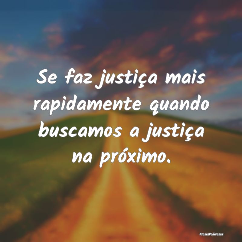 Se faz justiça mais rapidamente quando buscamos a...
