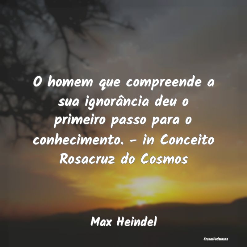 O homem que compreende a sua ignorância deu o pri... O homem que compreende a sua ignorância deu o pri...
