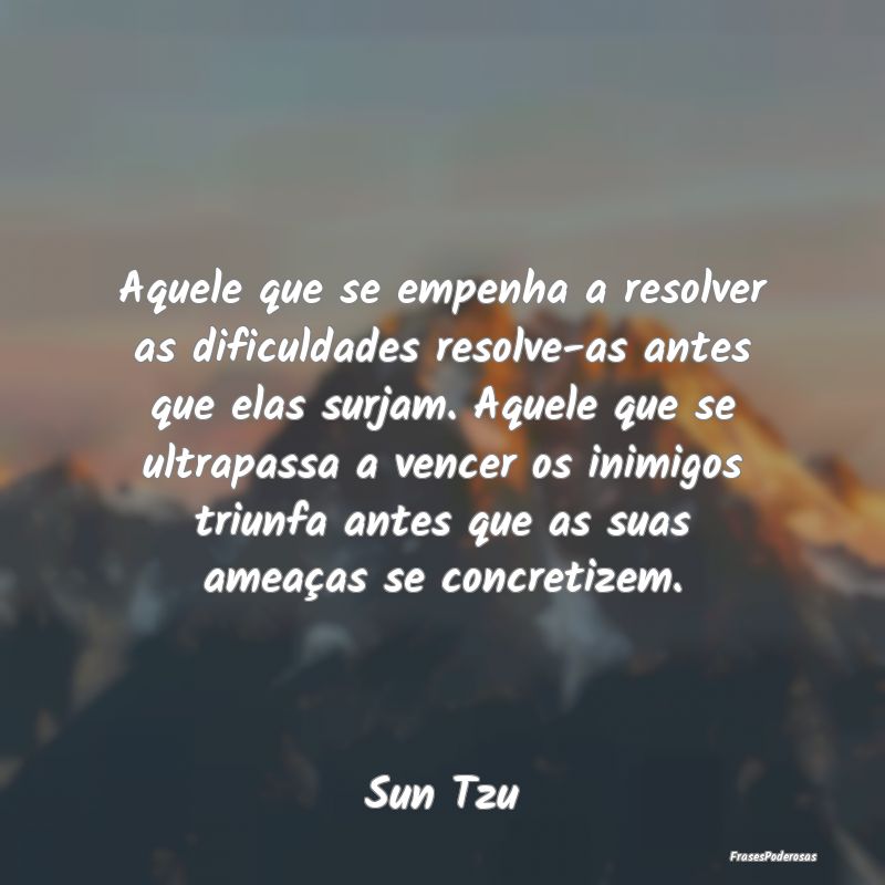 Aquele que se empenha a resolver as dificuldades r... Aquele que se empenha a resolver as dificuldades r...