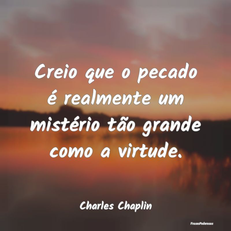 Creio que o pecado é realmente um mistério tão ...