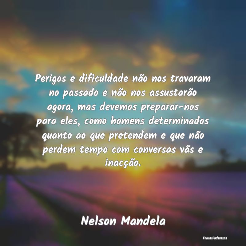 Perigos e dificuldade não nos travaram no passado... Perigos e dificuldade não nos travaram no passado...
