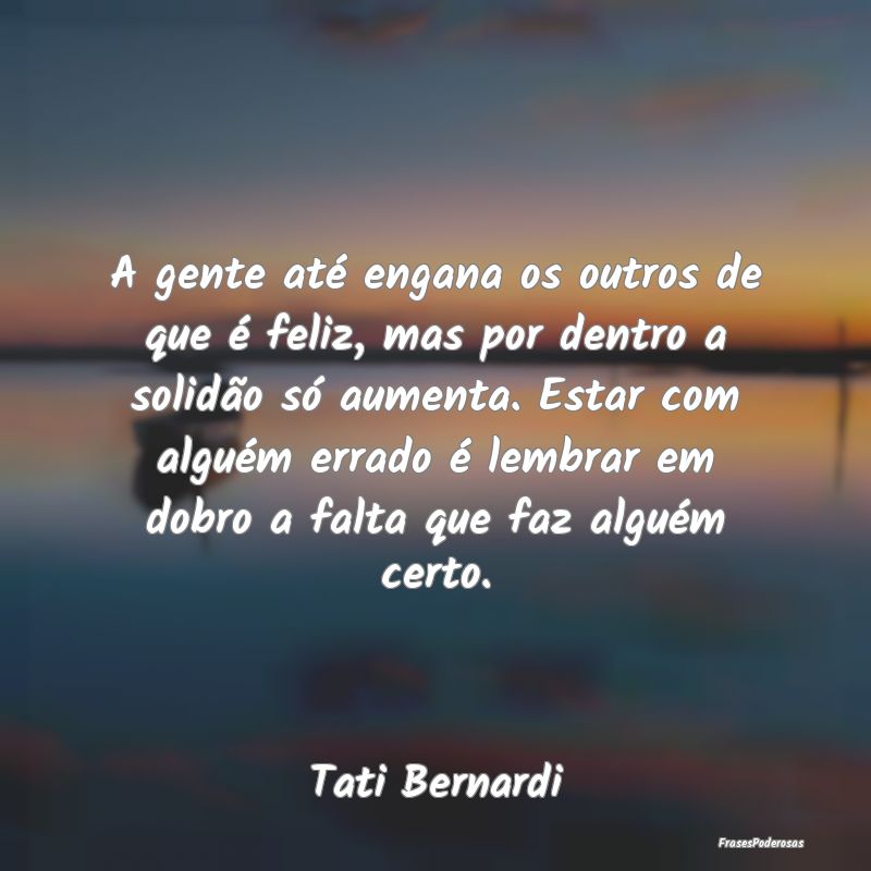 A gente até engana os outros de que é feliz, mas... A gente até engana os outros de que é feliz, mas...