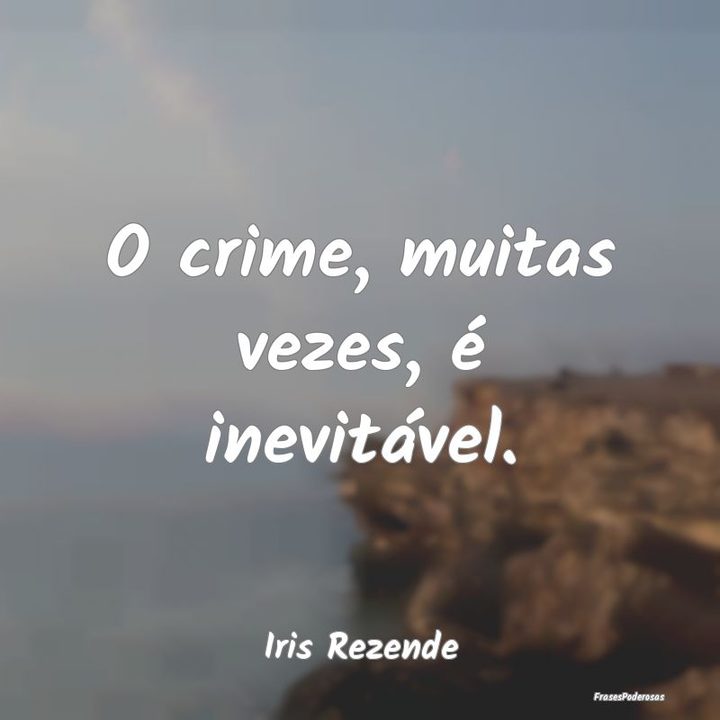 O crime, muitas vezes, é inevitável....