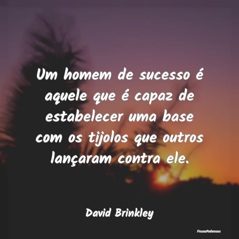 Um homem de sucesso é aquele que é capaz de esta... Um homem de sucesso é aquele que é capaz de esta...