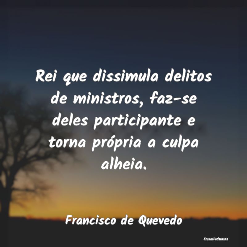 Rei que dissimula delitos de ministros, faz-se del... Rei que dissimula delitos de ministros, faz-se del...