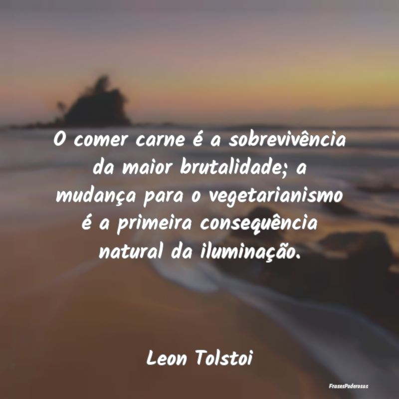 O comer carne é a sobrevivência da maior brutali... O comer carne é a sobrevivência da maior brutali...