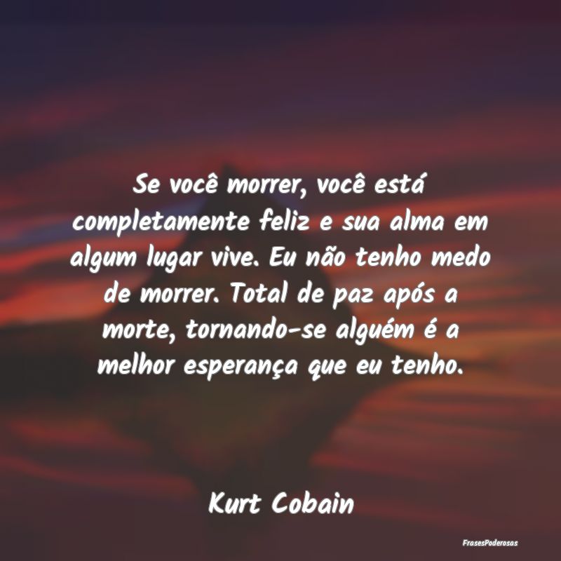 Se você morrer, você está completamente feliz e... Se você morrer, você está completamente feliz e...