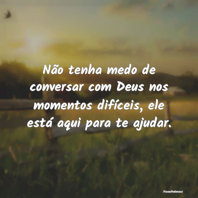 Não tenha medo de conversar com Deus nos momentos...