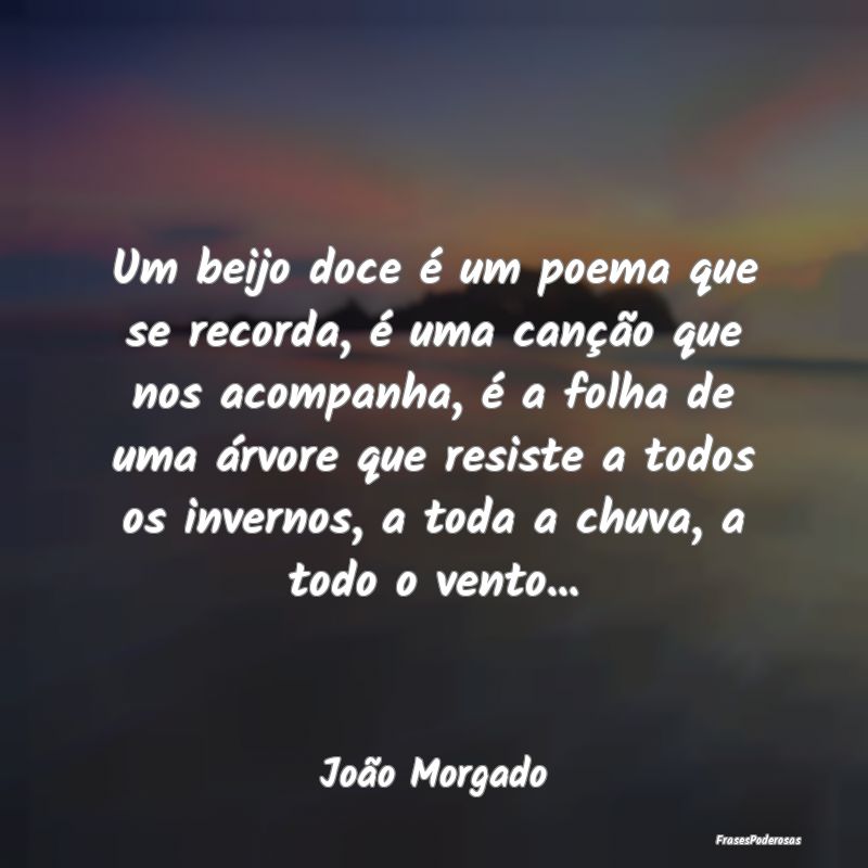 Um beijo doce é um poema que se recorda, é uma c... Um beijo doce é um poema que se recorda, é uma c...