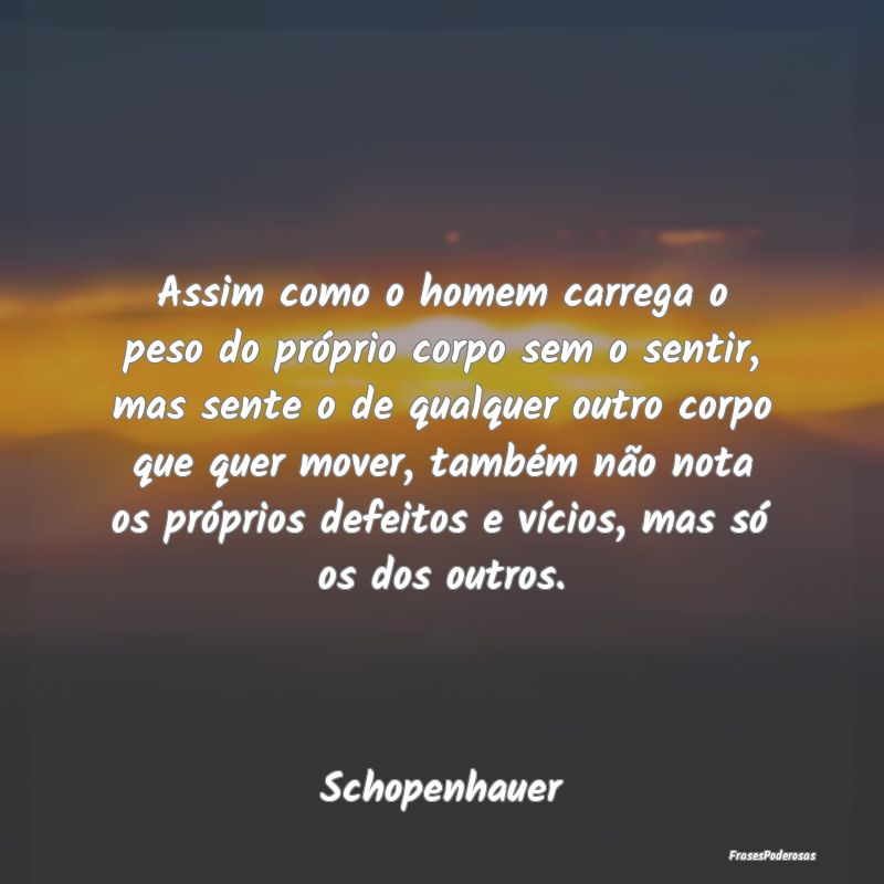 Assim como o homem carrega o peso do próprio corp... Assim como o homem carrega o peso do próprio corp...