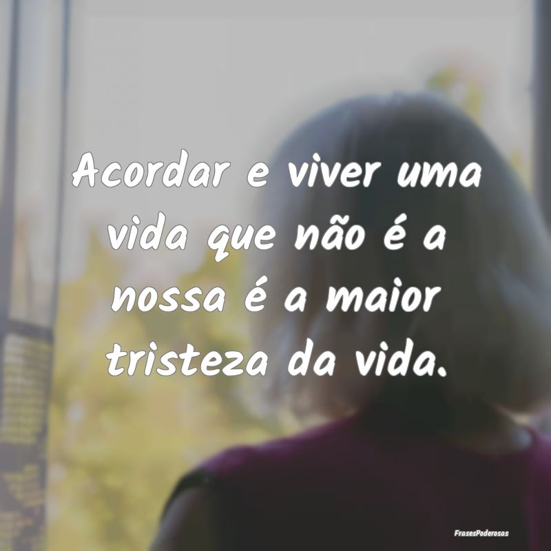 Acordar e viver uma vida que não é a nossa é a ...