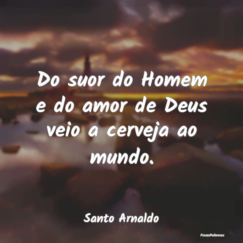 Do suor do Homem e do amor de Deus veio a cerveja ...