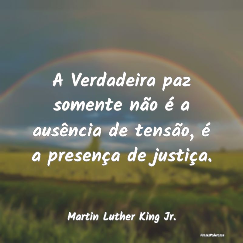 A Verdadeira paz somente não é a ausência de te...