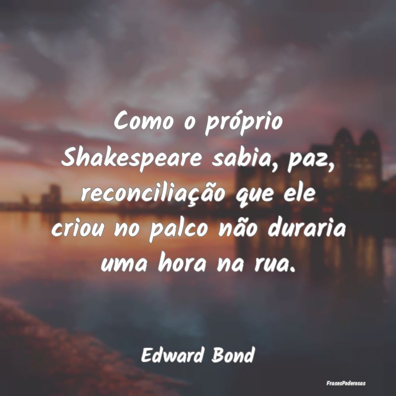 Como o próprio Shakespeare sabia, paz, reconcilia... Como o próprio Shakespeare sabia, paz, reconcilia...