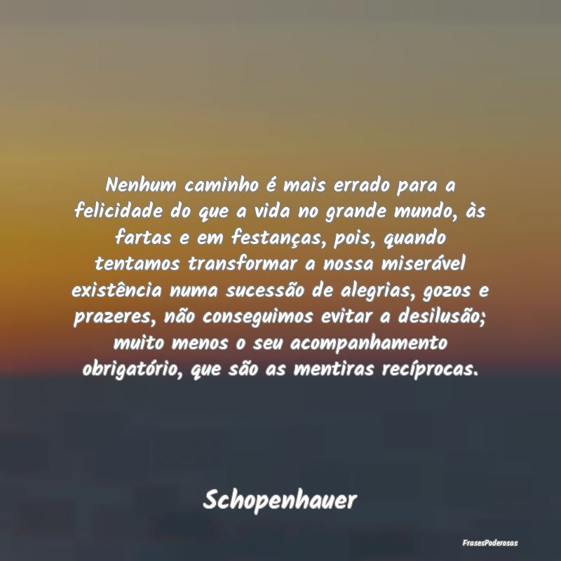 Nenhum caminho é mais errado para a felicidade do... Nenhum caminho é mais errado para a felicidade do...