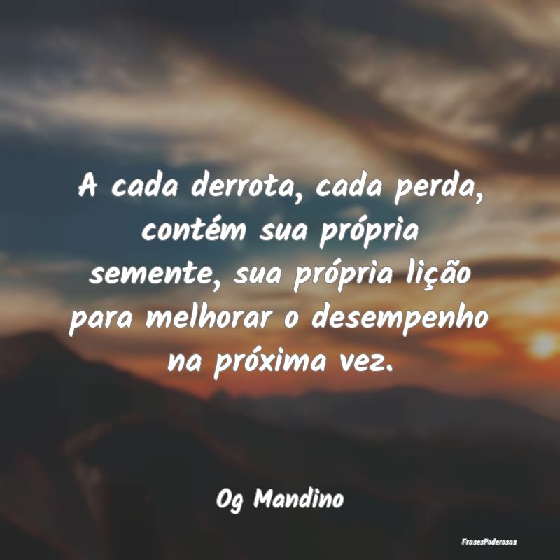 A cada derrota, cada perda, contém sua própria s... A cada derrota, cada perda, contém sua própria s...