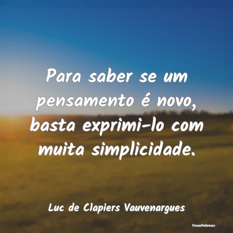 Para saber se um pensamento é novo, basta exprimi...