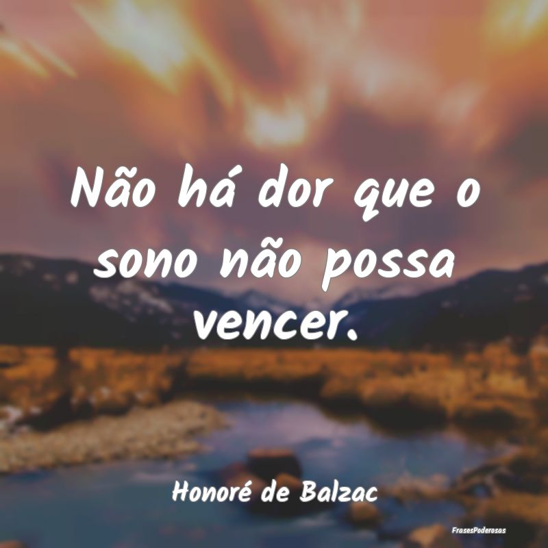 Não há dor que o sono não possa vencer....