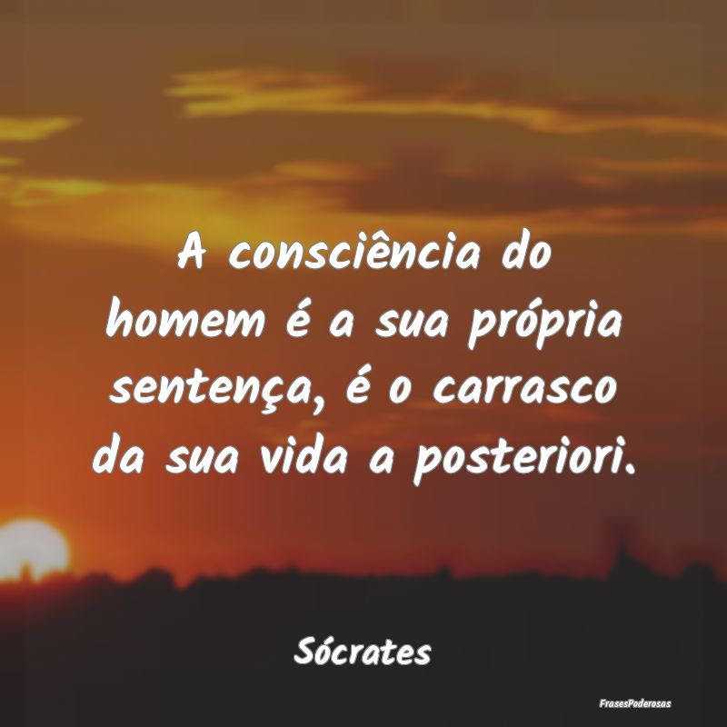 A consciência do homem é a sua própria sentenç...