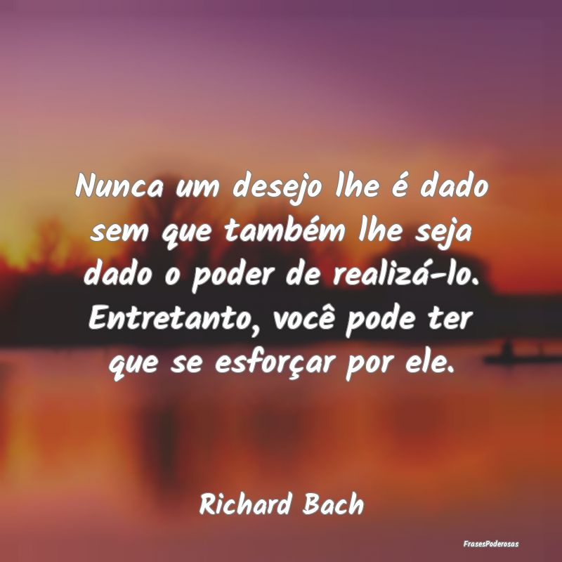 Frases de Desejo - Nunca um desejo lhe é dado sem que também lhe se...