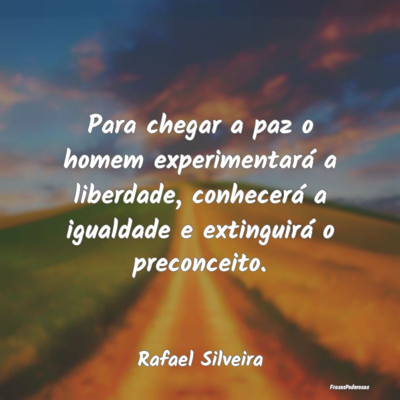 Para chegar a paz o homem experimentará a liberda...