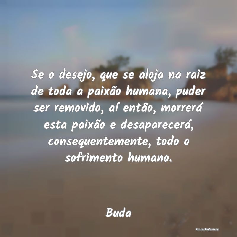 Se o desejo, que se aloja na raiz de toda a paixã... Se o desejo, que se aloja na raiz de toda a paixã...